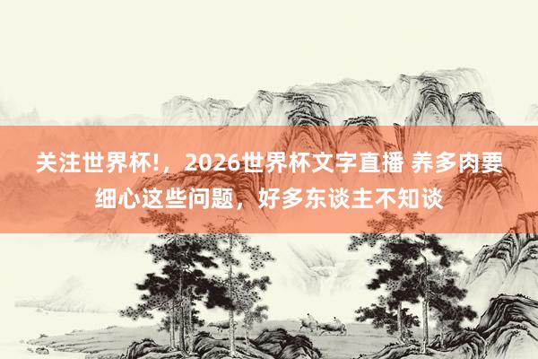 关注世界杯!,2026世界杯文字直播 养多肉要细心这些问题,好多东谈主不知谈
