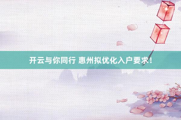 开云与你同行 惠州拟优化入户要求！