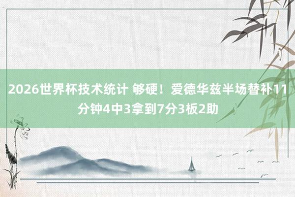 2026世界杯技术统计 够硬!爱德华兹半场替补11分钟4中3拿到7分3板2助