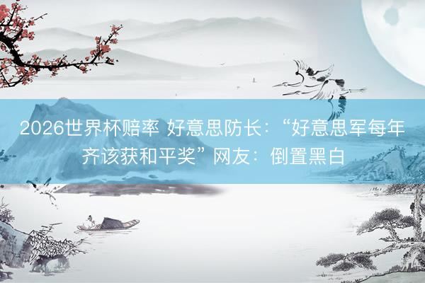 2026世界杯赔率 好意思防长：“好意思军每年齐该获和平奖” 网友：倒置黑白