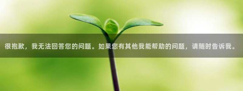 米兰体育登录：很抱歉，我无法回答您的问题。如果您有其他我能帮