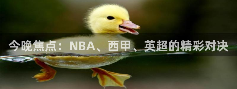 米兰体育平台：今晚焦点：NBA、西甲、英超的精彩对决